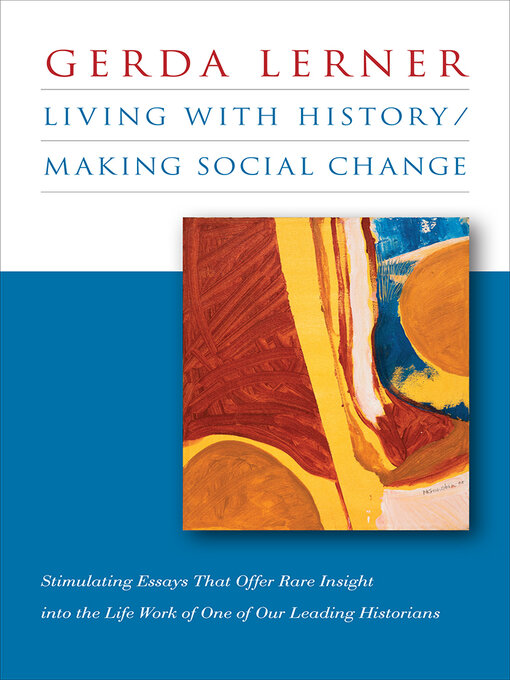 Title details for Living with History / Making Social Change by Gerda Lerner - Available